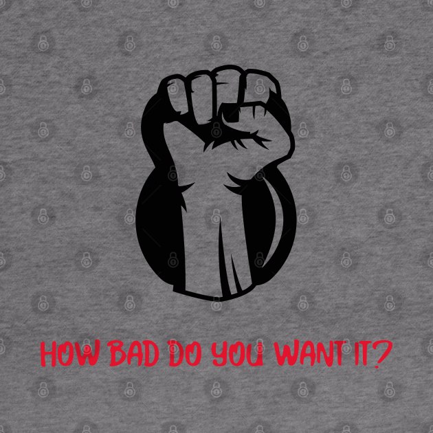 How Bad Do You Want It? by JC's Fitness Co.